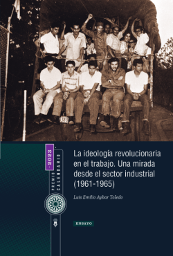 La ideología revolucionaria en el trabajo. Una mirada desde el sector industrial (1961–1965)